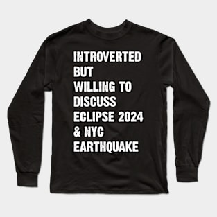 Introverted But Willing To Discuss Eclipse 2024 & Nyc Earthquake Long Sleeve T-Shirt